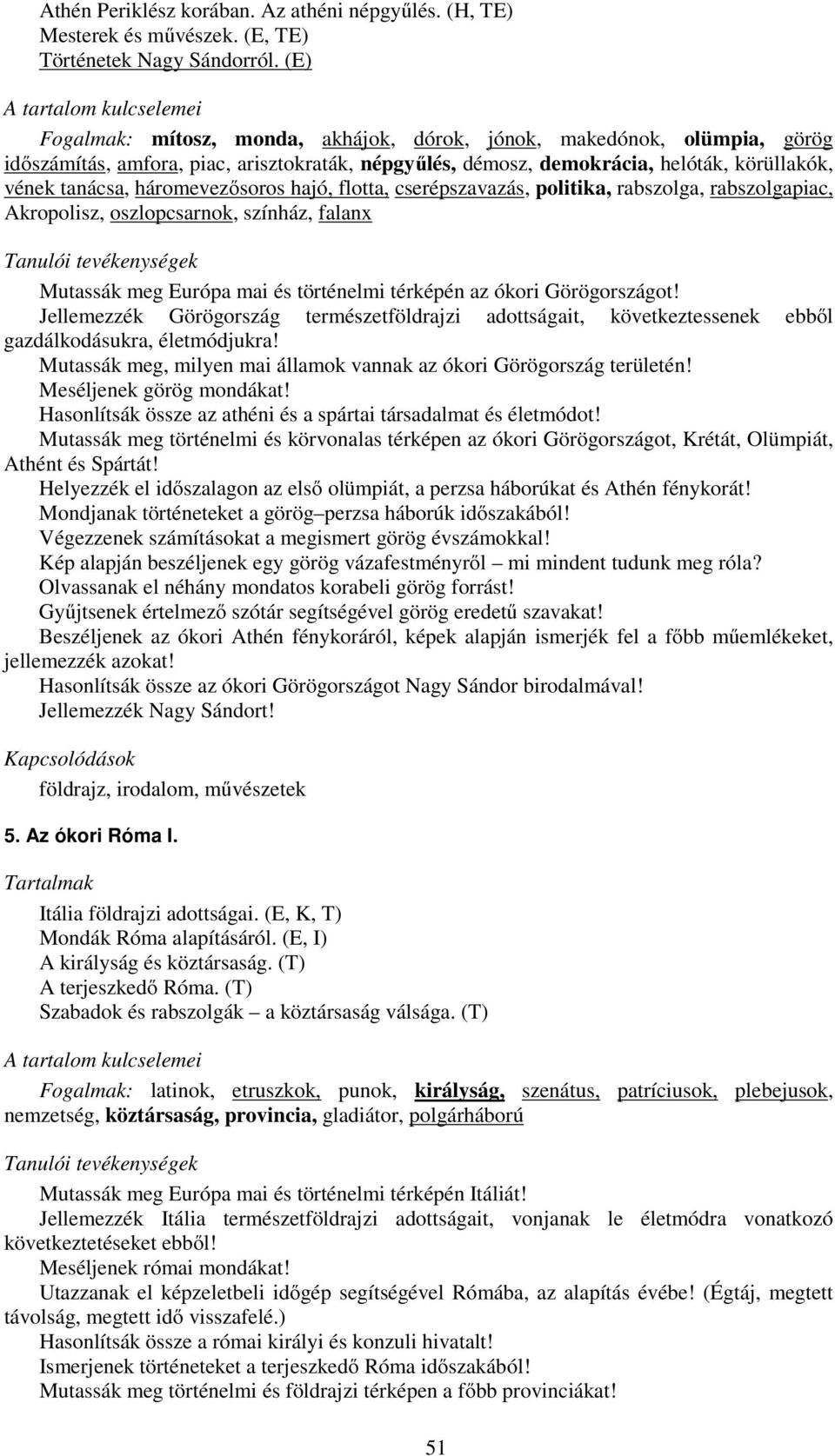 háromevezősoros hajó, flotta, cserépszavazás, politika, rabszolga, rabszolgapiac, Akropolisz, oszlopcsarnok, színház, falanx Mutassák meg Európa mai és történelmi térképén az ókori Görögországot!
