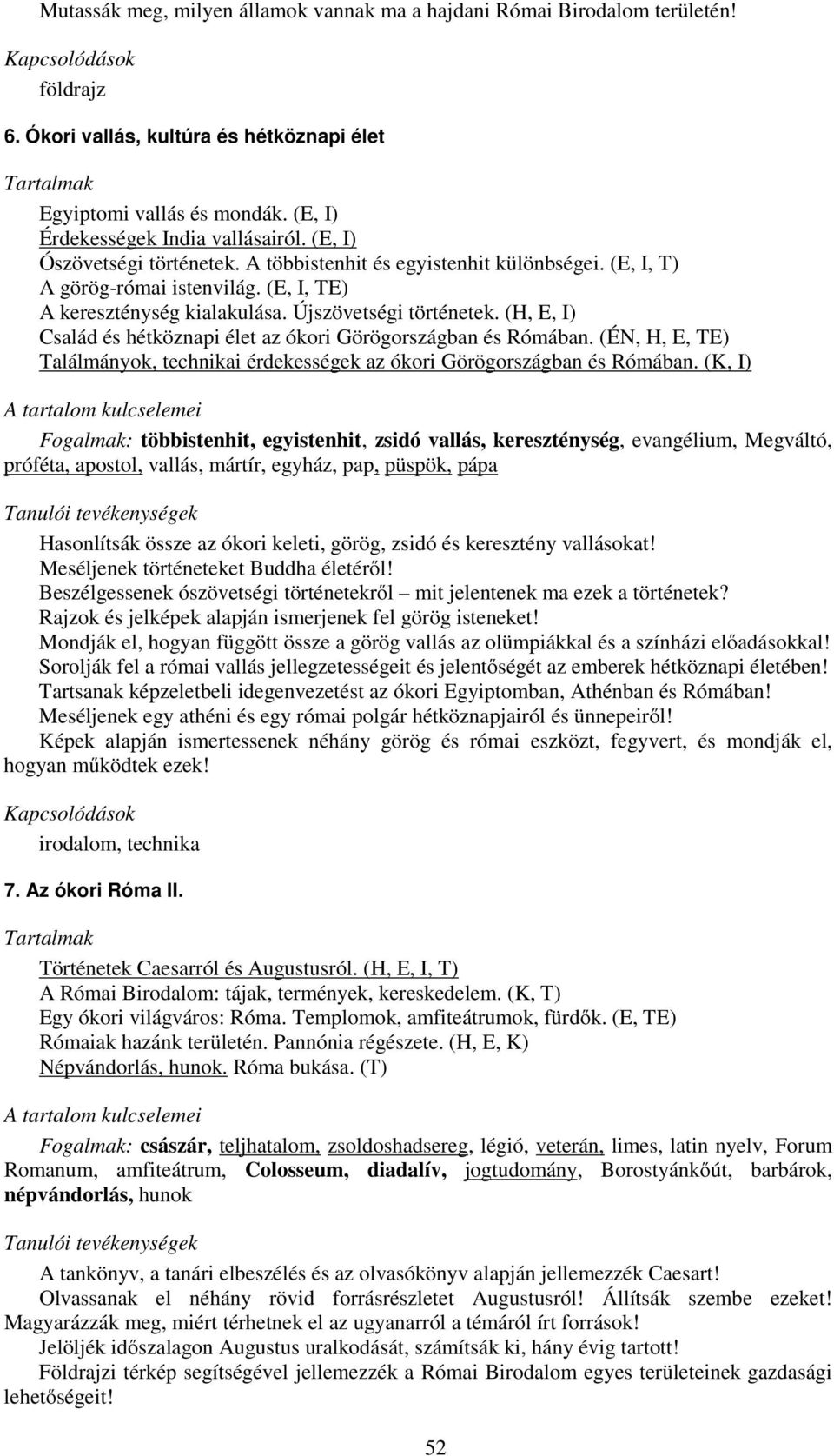 (H, E, I) Család és hétköznapi élet az ókori Görögországban és Rómában. (ÉN, H, E, TE) Találmányok, technikai érdekességek az ókori Görögországban és Rómában.