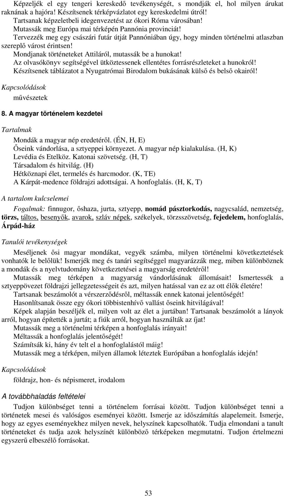 Tervezzék meg egy császári futár útját Pannóniában úgy, hogy minden történelmi atlaszban szereplő várost érintsen! Mondjanak történeteket Attiláról, mutassák be a hunokat!
