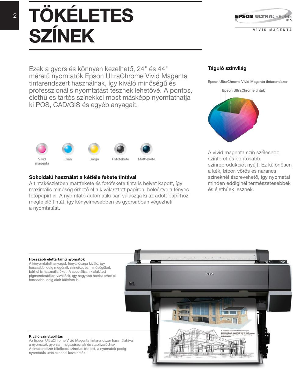 Táguló színvilág Epson UltraChrome Vivid Magenta tintarendszer Epson UltraChrome tinták Vivid magenta Cián Sárga Fotófekete Mattfekete Sokoldalú használat a kétféle fekete tintával A tintakészletben