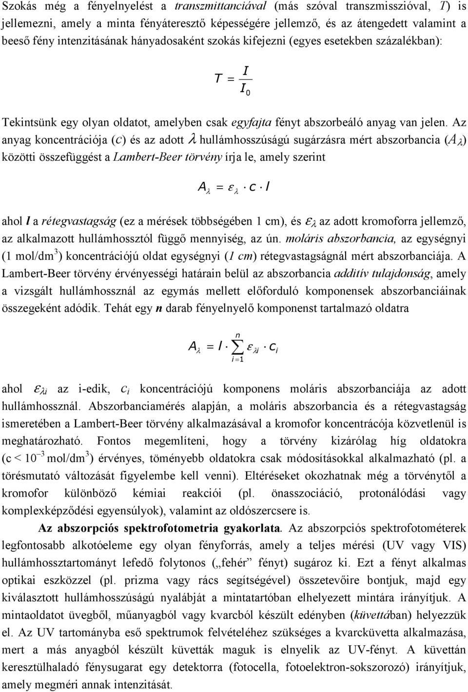 Az anyag koncentrációja (c) és az adott λ hullámhosszúságú sugárzásra mért abszorbancia (A λ ) közötti összefüggést a Lambert-Beer törvény írja le, amely szerint A = λ λ ε c l ahol l a rétegvastagság