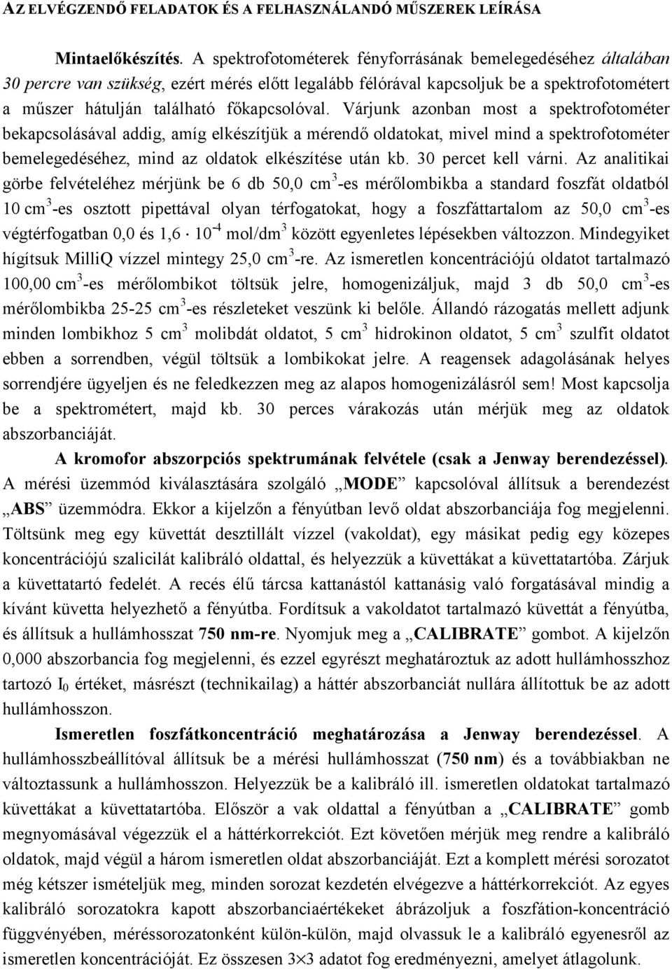 Várjunk azonban most a spektrofotométer bekapcsolásával addig, amíg elkészítjük a mérendő oldatokat, mivel mind a spektrofotométer bemelegedéséhez, mind az oldatok elkészítése után kb.