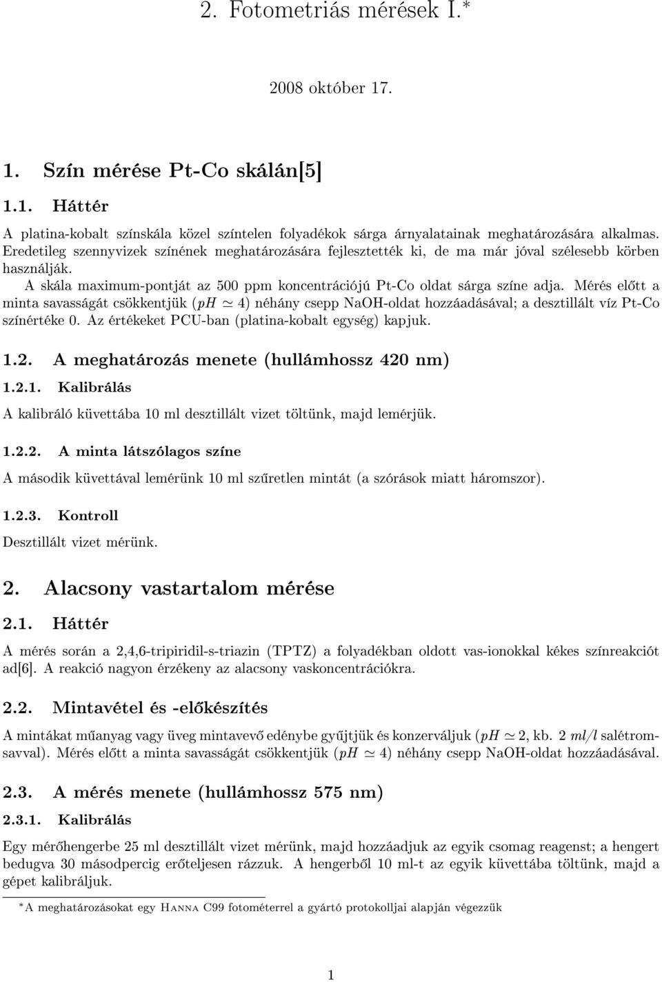 Mérés el tt a minta savasságát csökkentjük (ph 4) néhány csepp NaOH-oldat hozzáadásával; a desztillált víz Pt-Co színértéke 0. Az értékeket PCU-ban (platina-kobalt egység) kapjuk. 1.2.