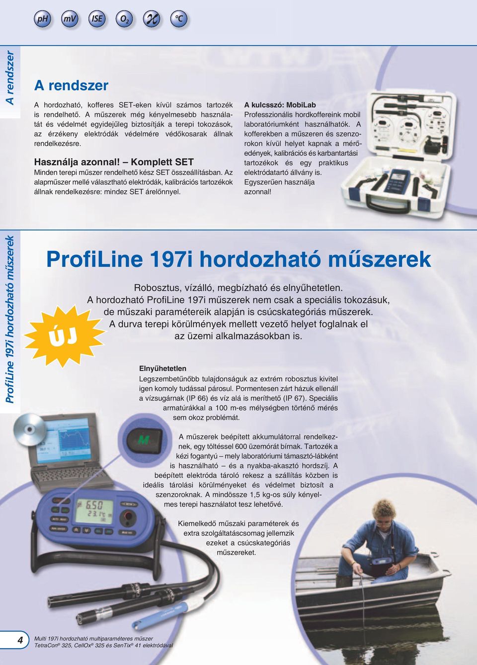 Komplett SET Minden terepi műszer rendelhető kész SET összeállításban. Az alapműszer mellé választható elektródák, kalibrációs tartozékok állnak rendelkezésre: mindez SET árelőnnyel.