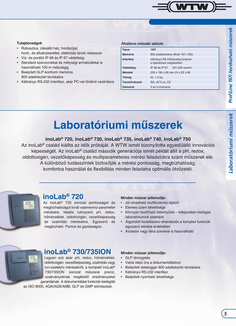 adatkészletre (Multi 197i: 500) Interfész kétirányú RS 232/analóg kimenet a kijelzésnek megfelelően Védettség IP 66 és IP 67 IEC 529 szerint Méretek 230 x 185 x 90 mm (H x SZ x M) Tömeg Tanúsítványok