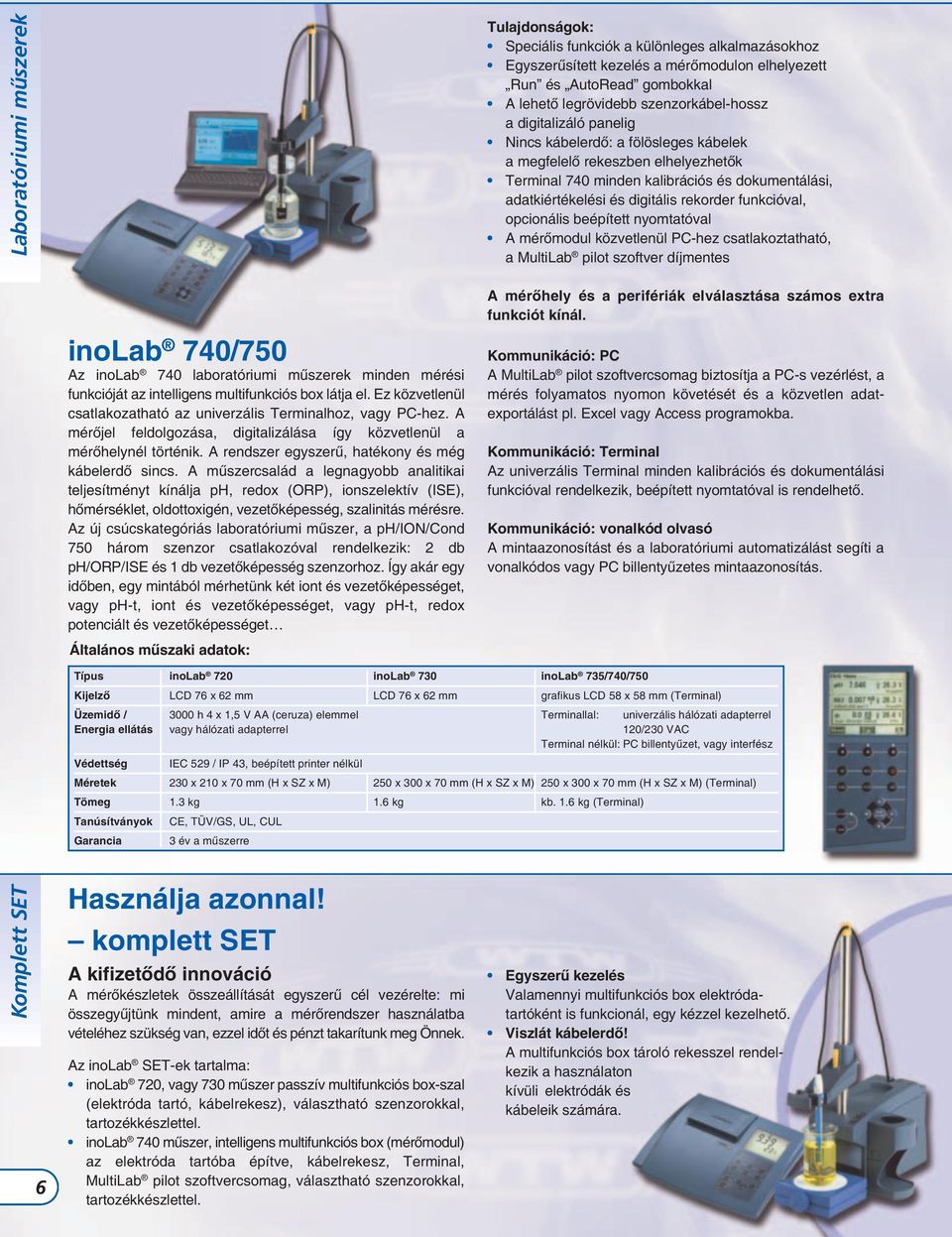 rekorder funkcióval, opcionális beépített nyomtatóval A mérőmodul közvetlenül PC-hez csatlakoztatható, a MultiLab pilot szoftver díjmentes inolab 740/750 Az inolab 740 laboratóriumi műszerek minden