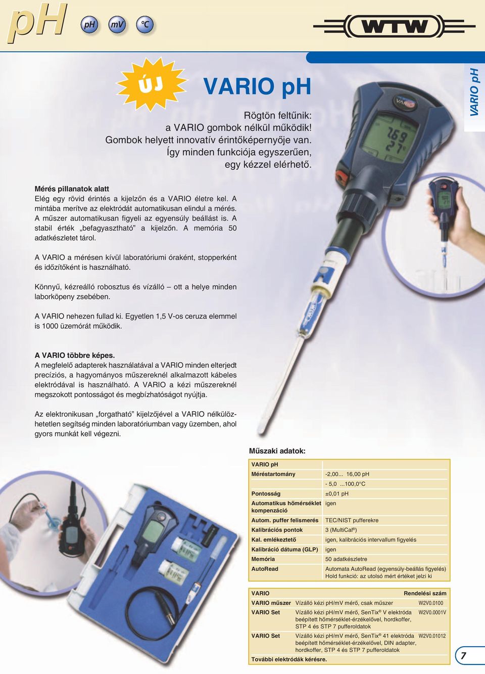 A műszer automatikusan figyeli az egyensúly beállást is. A stabil érték befagyasztható a kijelzőn. A memória 50 adatkészletet tárol.