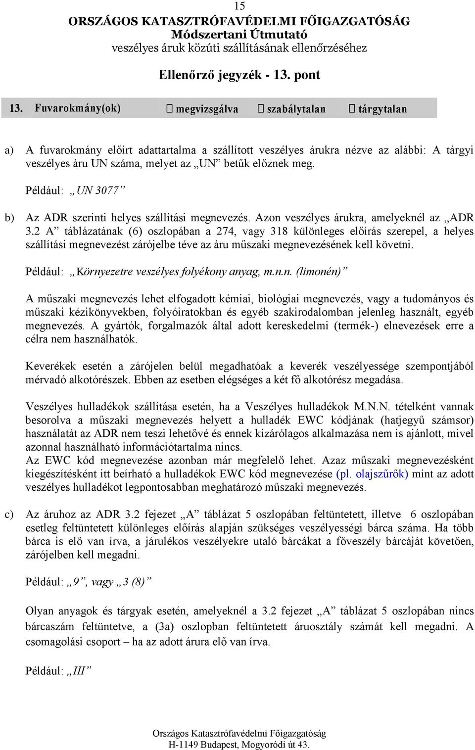 meg. Például: UN 3077 b) Az ADR szerinti helyes szállítási megnevezés. Azon veszélyes árukra, amelyeknél az ADR 3.