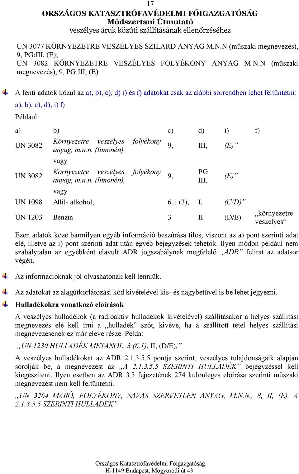 A fenti adatok közül az a), b), c), d) i) és f) adatokat csak az alábbi sorrendben lehet feltüntetni: a), b), c), d), i) f) Például: a) b) c) d) i) f) UN 3082 UN 3082 Környezetre veszélyes folyékony