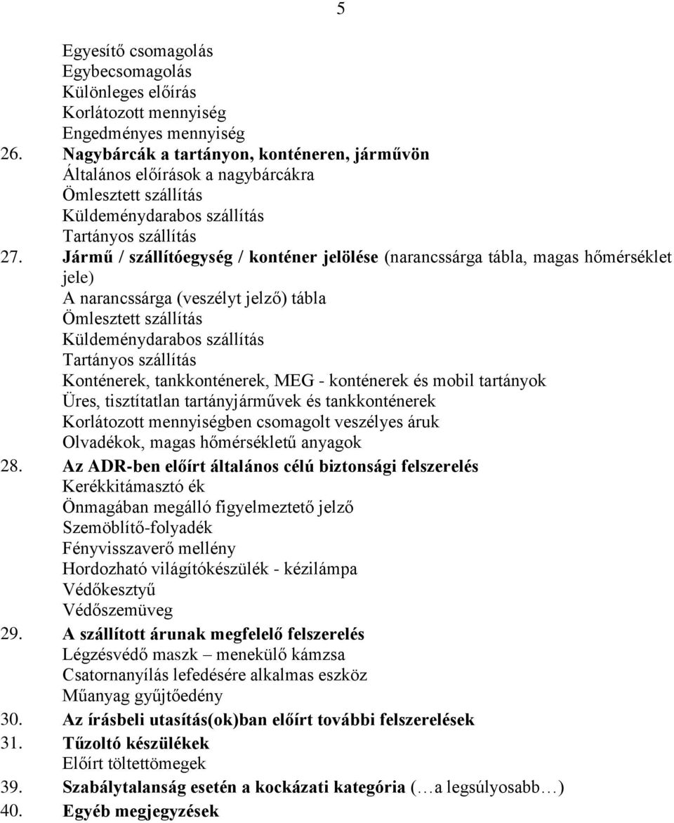 Jármű / szállítóegység / konténer jelölése (narancssárga tábla, magas hőmérséklet jele) A narancssárga (veszélyt jelző) tábla Ömlesztett szállítás Küldeménydarabos szállítás Tartányos szállítás