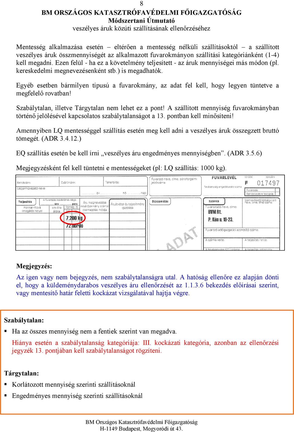 Egyéb esetben bármilyen típusú a fuvarokmány, az adat fel kell, hogy legyen tüntetve a megfelelő rovatban! Szabálytalan, illetve Tárgytalan nem lehet ez a pont!