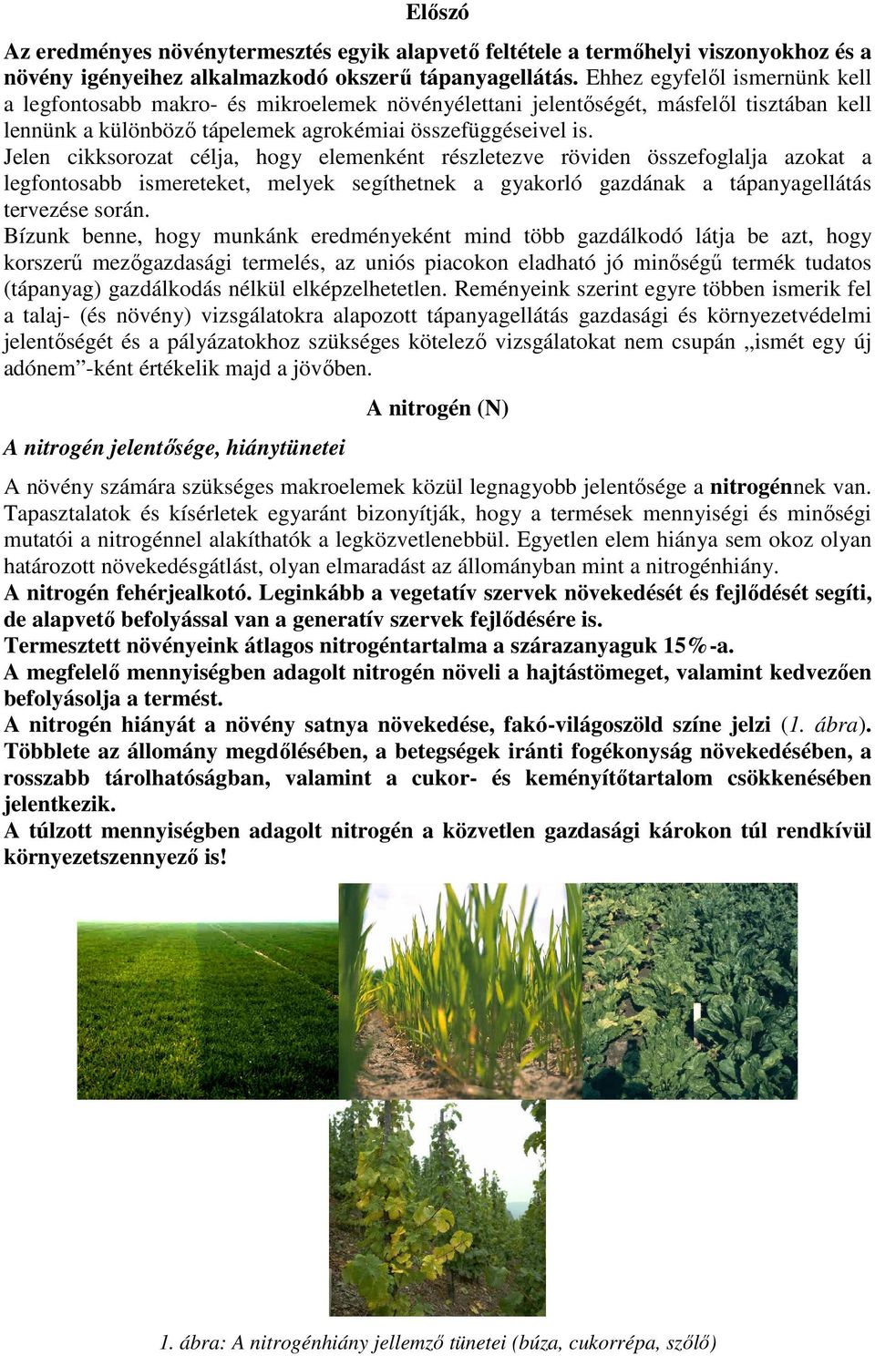 Jelen cikksorozat célja, hogy elemenként részletezve röviden összefoglalja azokat a legfontosabb ismereteket, melyek segíthetnek a gyakorló gazdának a tápanyagellátás tervezése során.