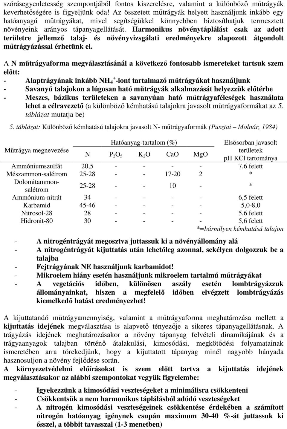 Harmonikus növénytáplálást csak az adott területre jellemzı talaj- és növényvizsgálati eredményekre alapozott átgondolt mőtrágyázással érhetünk el.