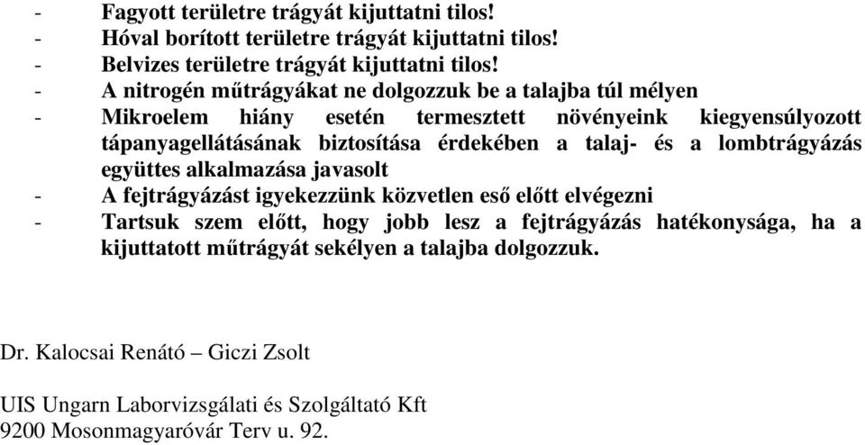 érdekében a talaj- és a lombtrágyázás együttes alkalmazása javasolt - A fejtrágyázást igyekezzünk közvetlen esı elıtt elvégezni - Tartsuk szem elıtt, hogy jobb lesz a