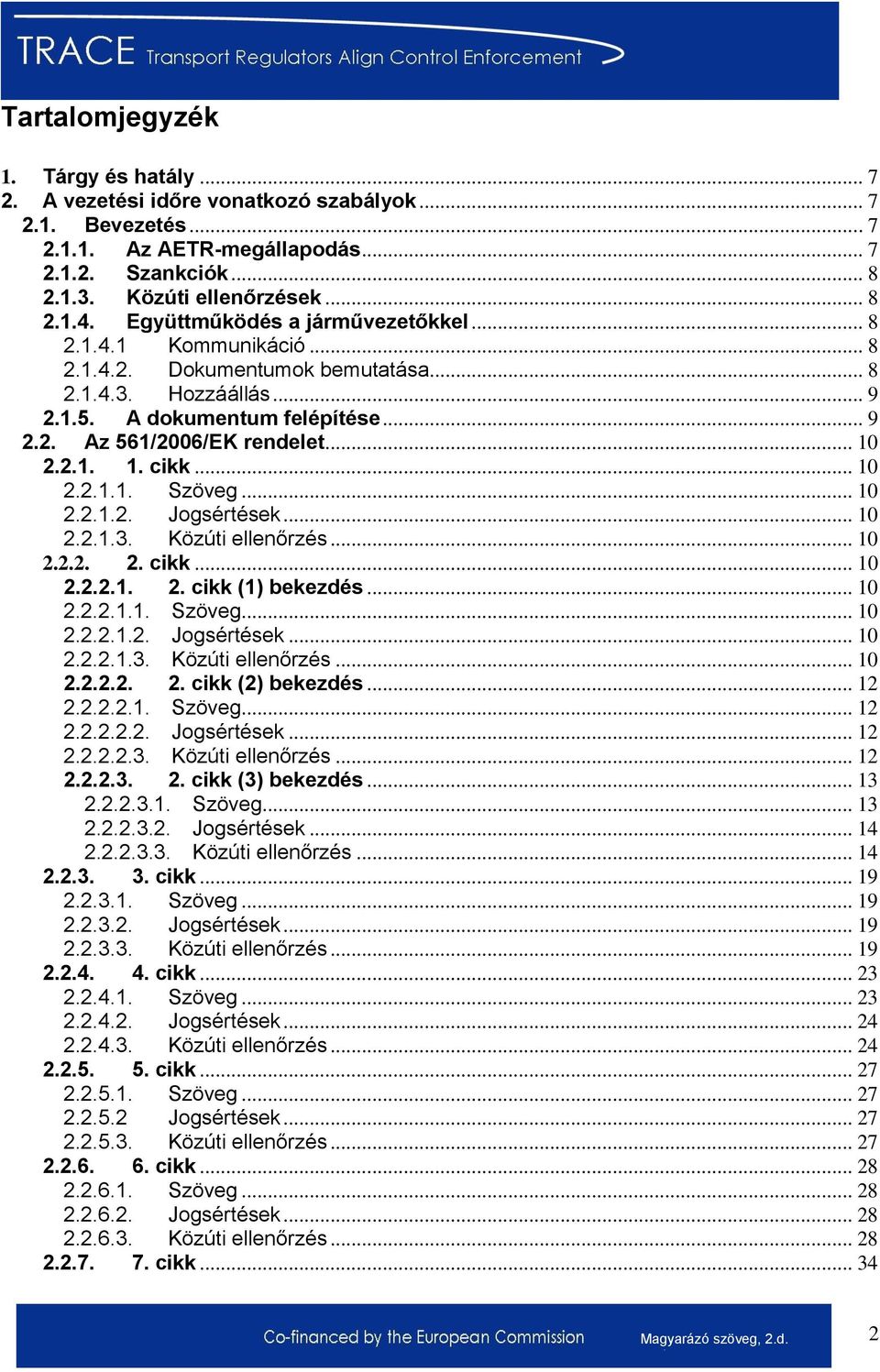 2.1. 1. cikk... 10 2.2.1.1. Szöveg... 10 2.2.1.2. Jogsértések... 10 2.2.1.3. Közúti ellenőrzés... 10 2.2.2. 2. cikk... 10 2.2.2.1. 2. cikk (1) bekezdés... 10 2.2.2.1.1. Szöveg... 10 2.2.2.1.2. Jogsértések... 10 2.2.2.1.3. Közúti ellenőrzés... 10 2.2.2.2. 2. cikk (2) bekezdés.