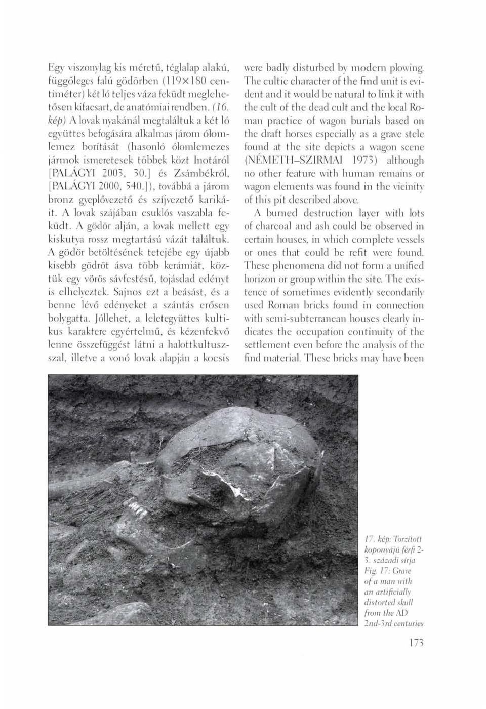 ] és Zsámbékról, [PALÁGYI 2000, 540.]), továbbá a járom bronz gyeplővezető és szíjvezető karikáit. A lovak szájában csuklós vaszabla feküdt.