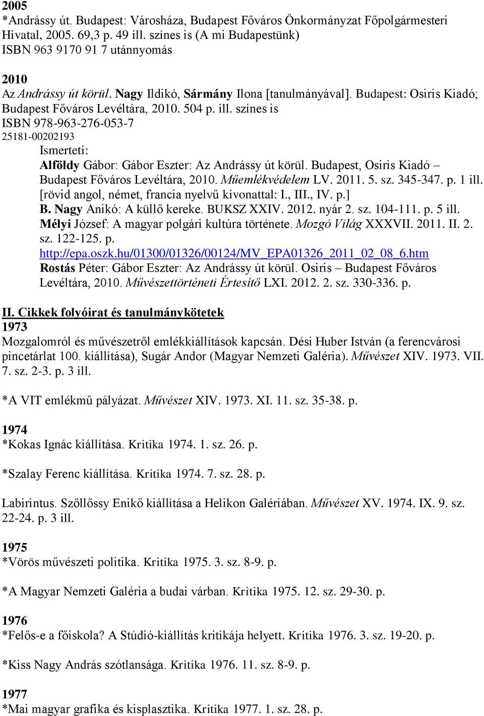 színes is ISBN 978-963-276-053-7 25181-00202193 Alföldy Gábor: Gábor Eszter: Az Andrássy út körül. Budapest, Osiris Kiadó Budapest Főváros Levéltára, 2010. Műemlékvédelem LV. 2011. 5. sz. 345-347. p.