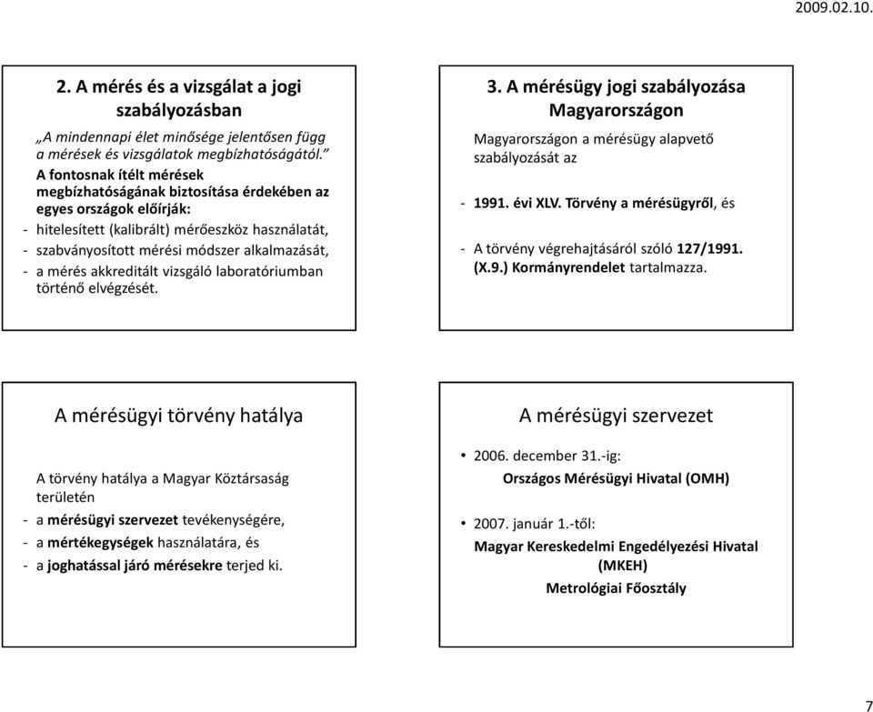 mérés akkreditált vizsgáló laboratóriumban történő elvégzését. 3. A mérésügy jogi szabályozása Magyarországon Magyarországon a mérésügy alapvető szabályozását az - 1991. évi XLV.