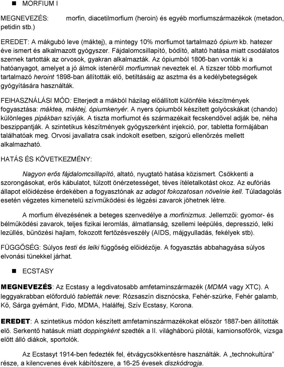 Az ópiumból 1806-ban vonták ki a hatóanyagot, amelyet a jó álmok istenéről morfiumnak neveztek el.