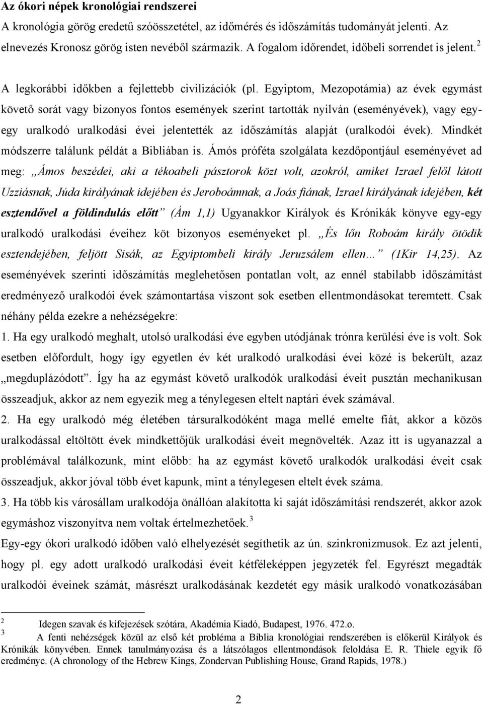 Egyiptom, Mezopotámia) az évek egymást követő sorát vagy bizonyos fontos események szerint tartották nyilván (eseményévek), vagy egyegy uralkodó uralkodási évei jelentették az időszámítás alapját