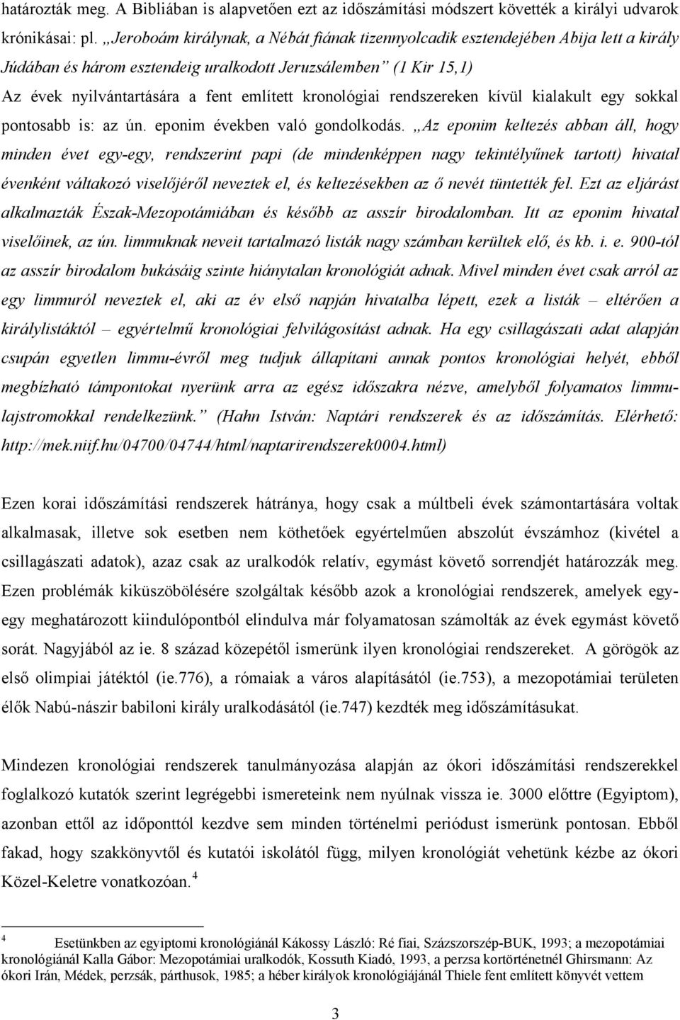 kronológiai rendszereken kívül kialakult egy sokkal pontosabb is: az ún. eponim években való gondolkodás.