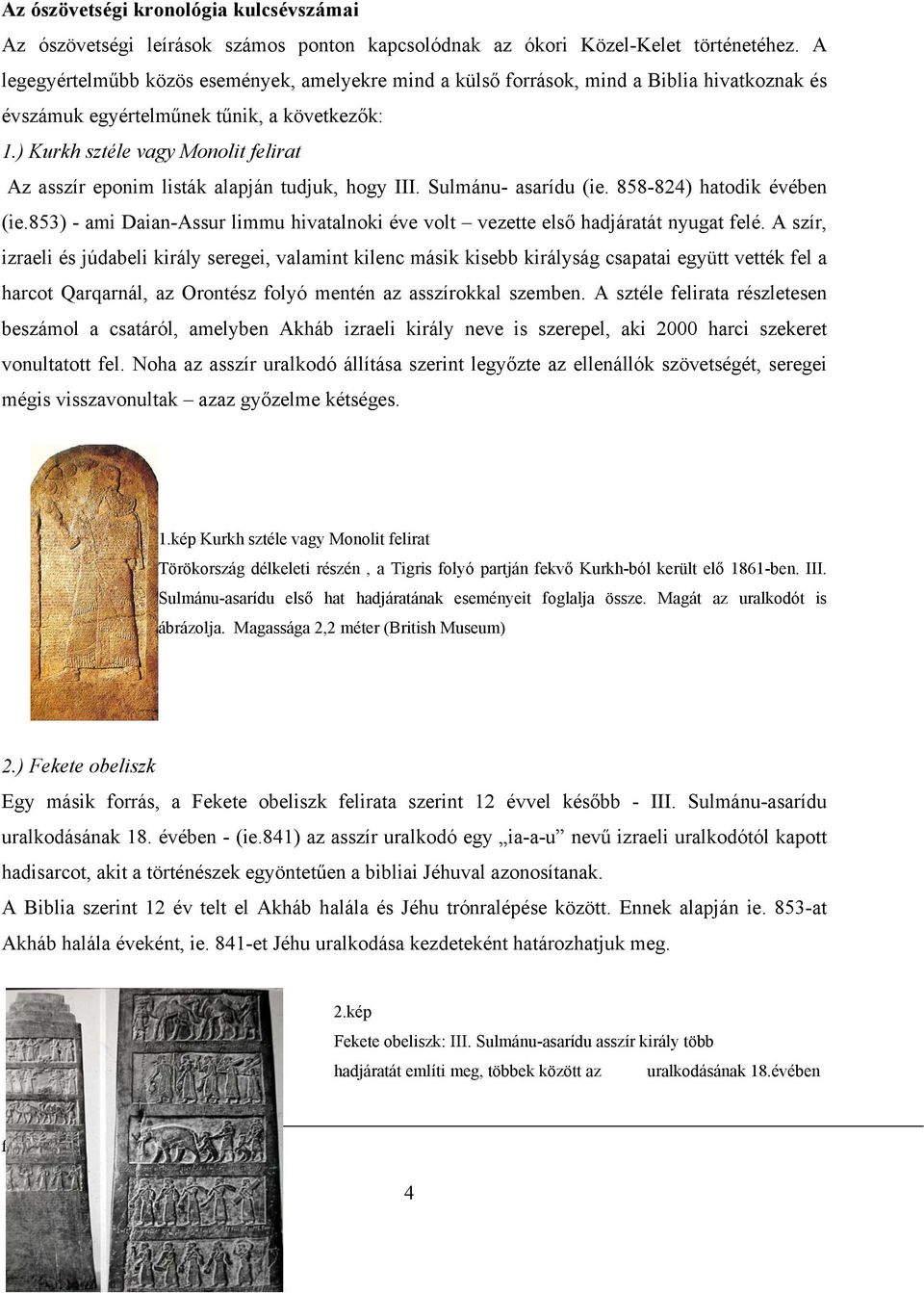 ) Kurkh sztéle vagy Monolit felirat Az asszír eponim listák alapján tudjuk, hogy III. Sulmánu- asarídu (ie. 858-824) hatodik évében (ie.