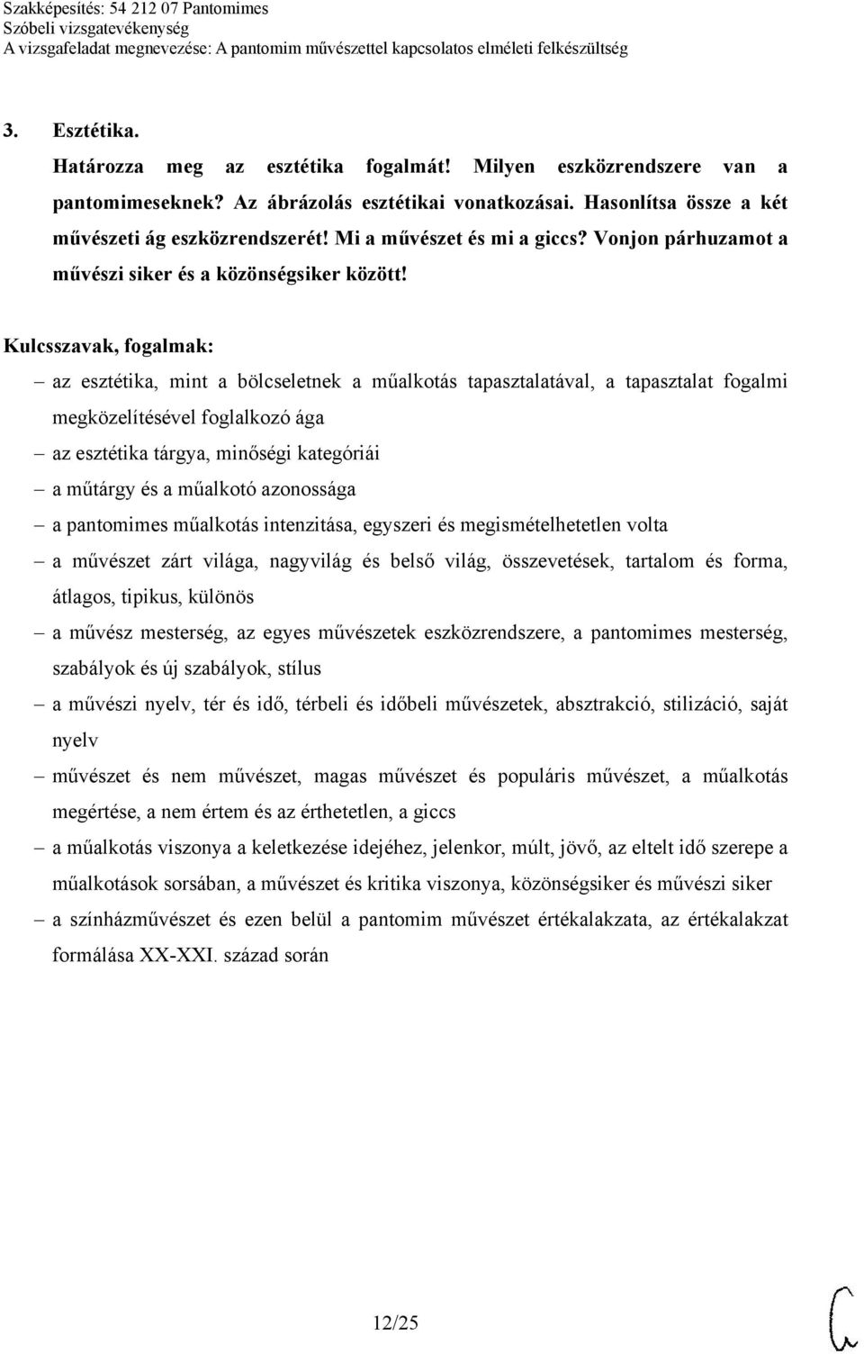 az esztétika, mint a bölcseletnek a műalkotás tapasztalatával, a tapasztalat fogalmi megközelítésével foglalkozó ága az esztétika tárgya, minőségi kategóriái a műtárgy és a műalkotó azonossága a