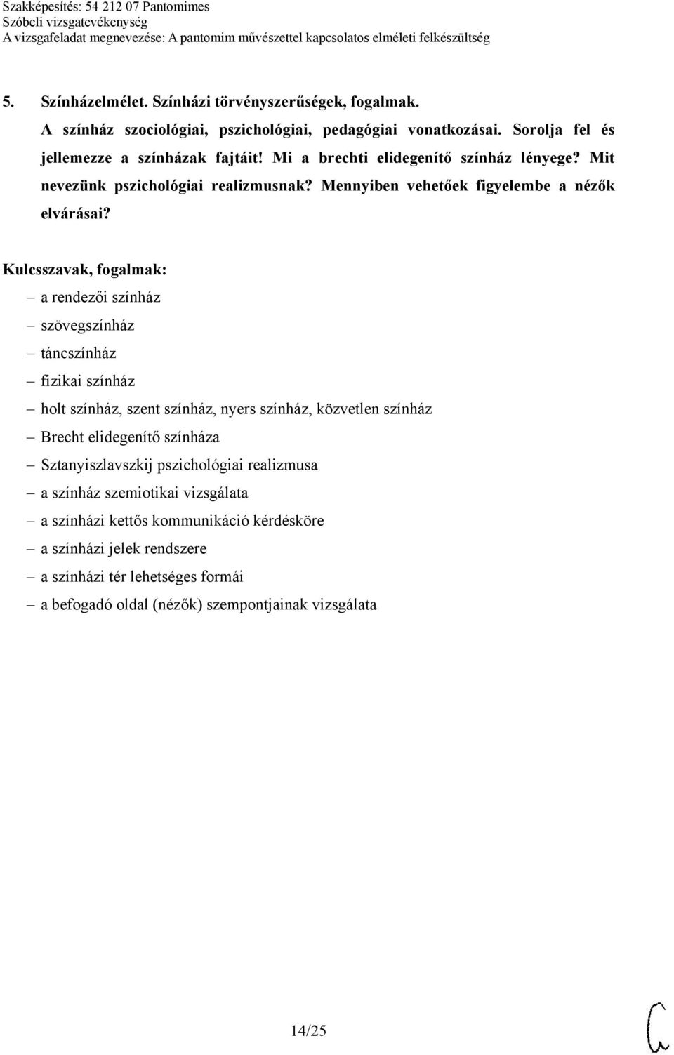 a rendezői színház szövegszínház táncszínház fizikai színház holt színház, szent színház, nyers színház, közvetlen színház Brecht elidegenítő színháza Sztanyiszlavszkij