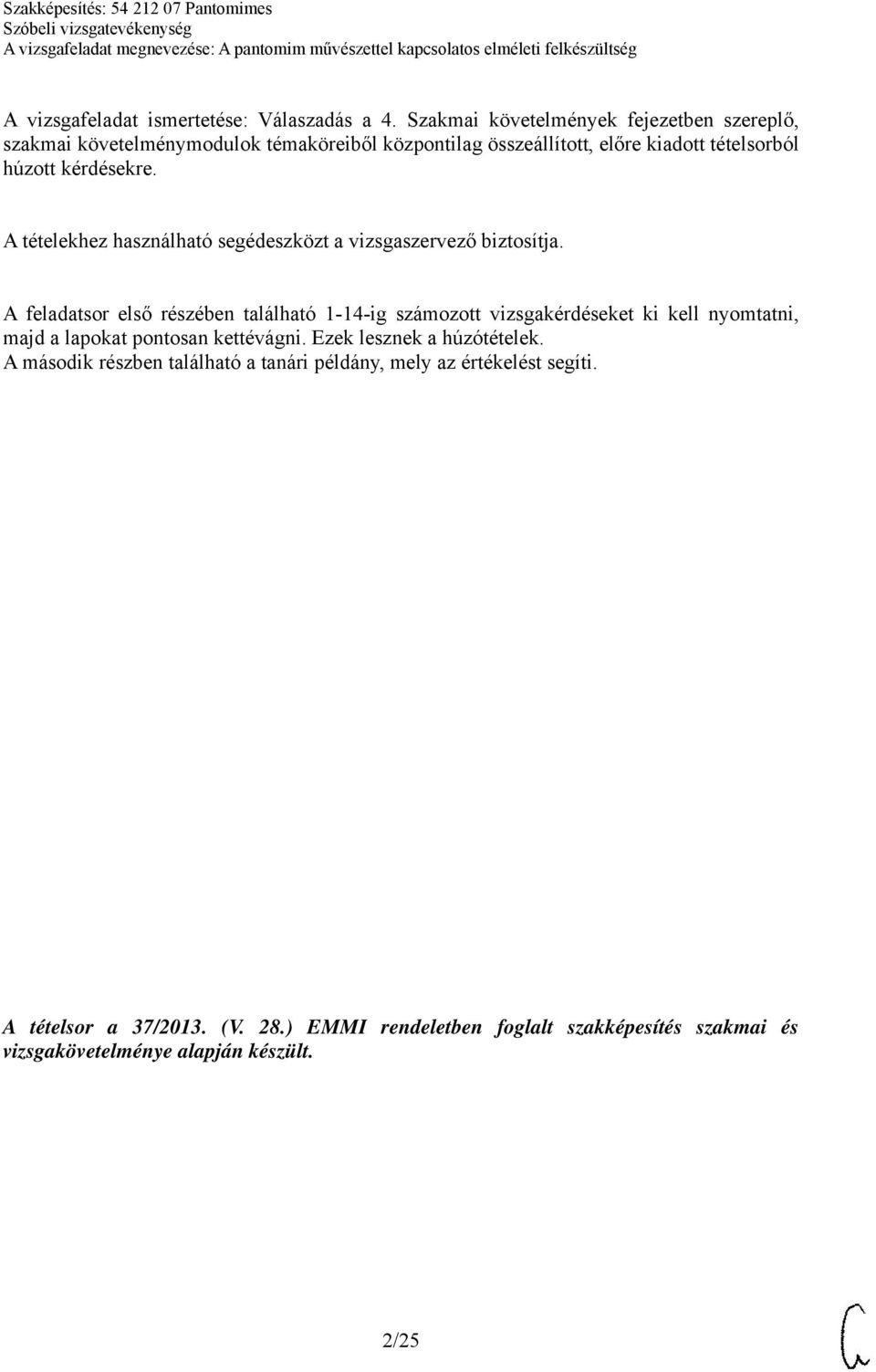 A tételekhez használható segédeszközt a vizsgaszervező biztosítja.