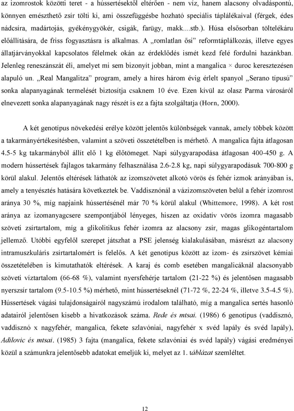 A romlatlan ősi reformtáplálkozás, illetve egyes állatjárványokkal kapcsolatos félelmek okán az érdeklődés ismét kezd felé fordulni hazánkban.