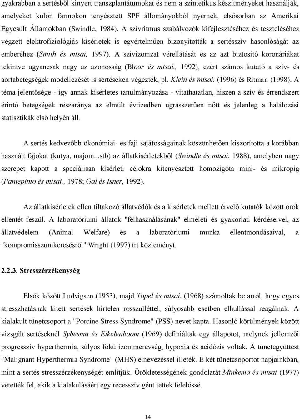 A szívritmus szabályozók kifejlesztéséhez és teszteléséhez végzett elektrofiziológiás kísérletek is egyértelműen bizonyították a sertésszív hasonlóságát az emberéhez (Smith és mtsai, 1997).