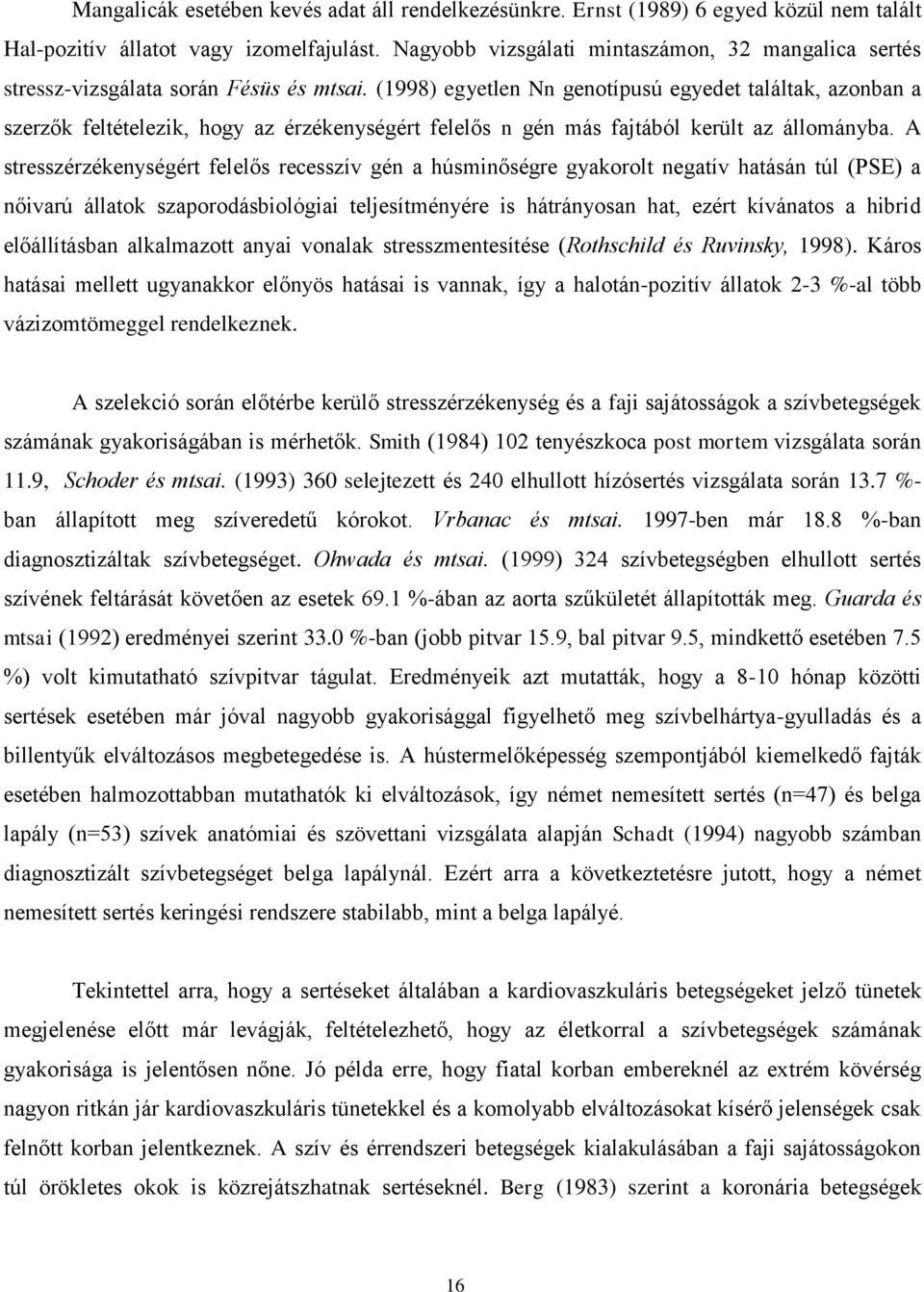 (1998) egyetlen Nn genotípusú egyedet találtak, azonban a szerzők feltételezik, hogy az érzékenységért felelős n gén más fajtából került az állományba.