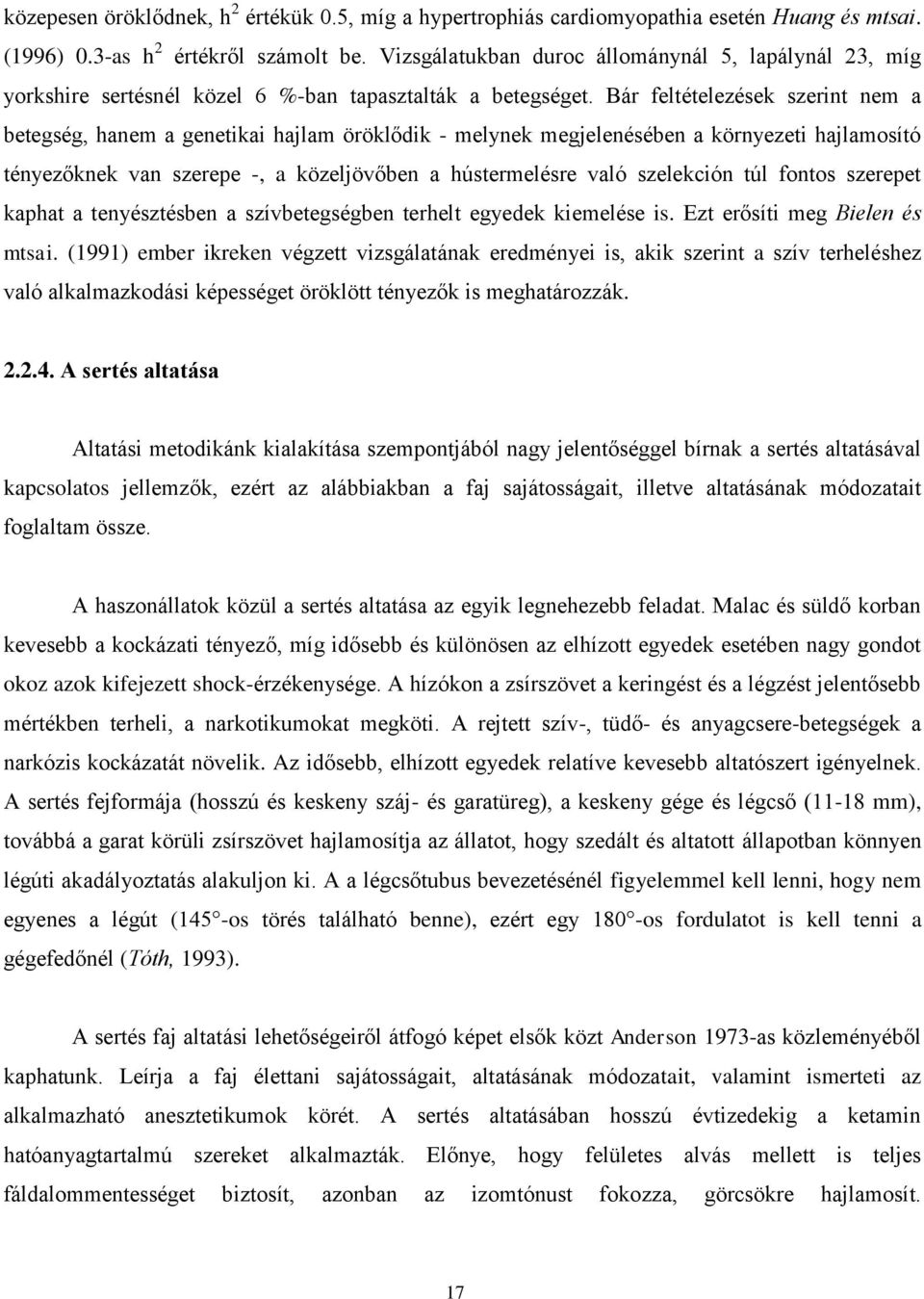 Bár feltételezések szerint nem a betegség, hanem a genetikai hajlam öröklődik - melynek megjelenésében a környezeti hajlamosító tényezőknek van szerepe -, a közeljövőben a hústermelésre való