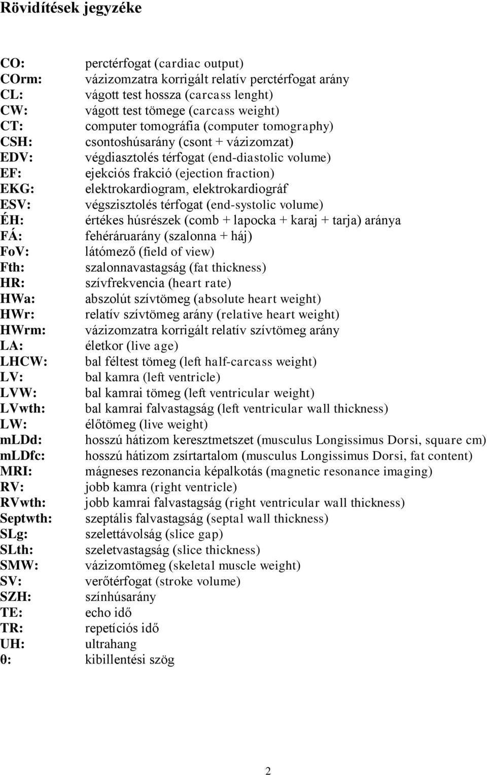 elektrokardiográf ESV: végszisztolés térfogat (end-systolic volume) ÉH: értékes húsrészek (comb + lapocka + karaj + tarja) aránya FÁ: fehéráruarány (szalonna + háj) FoV: látómező (field of view) Fth:
