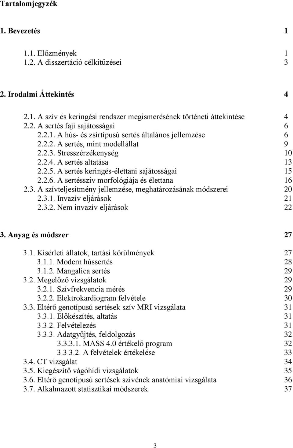 A sertés keringés-élettani sajátosságai 15 2.2.6. A sertésszív morfológiája és élettana 16 2.3. A szívteljesítmény jellemzése, meghatározásának módszerei 20 2.3.1. Invazív eljárások 21 2.3.2. Nem invazív eljárások 22 3.
