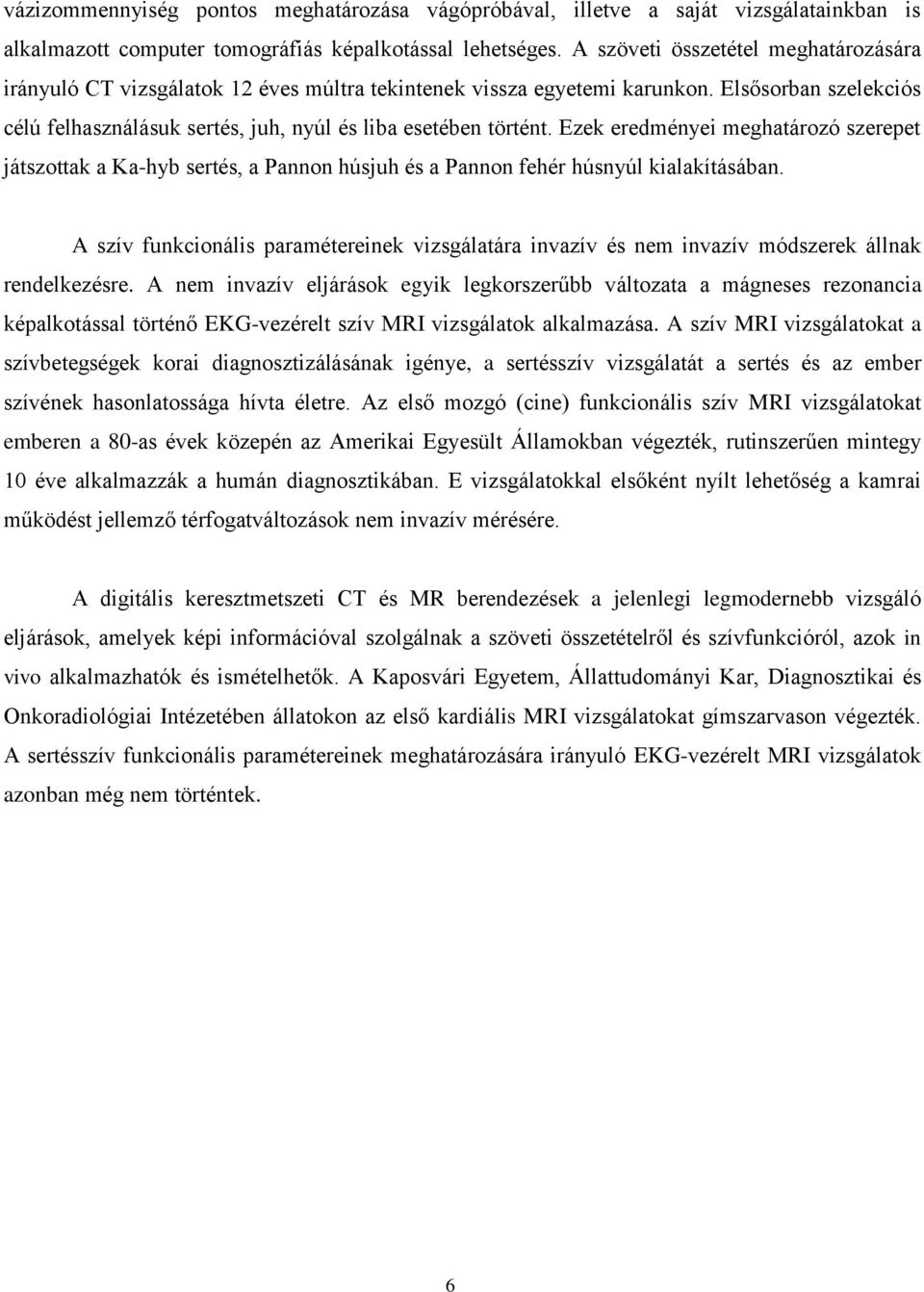 Ezek eredményei meghatározó szerepet játszottak a Ka-hyb sertés, a Pannon húsjuh és a Pannon fehér húsnyúl kialakításában.