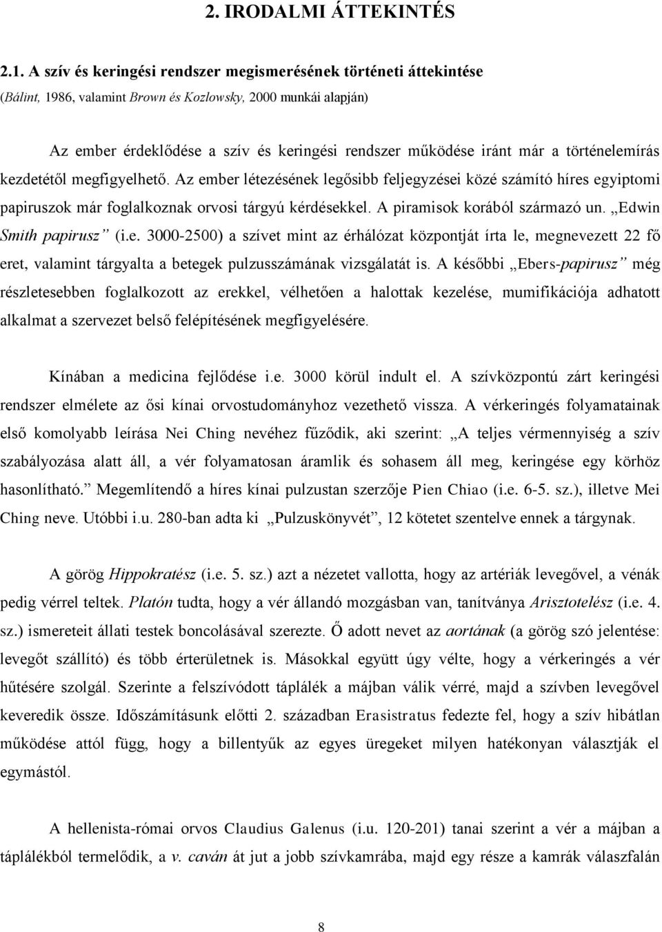 a történelemírás kezdetétől megfigyelhető. Az ember létezésének legősibb feljegyzései közé számító híres egyiptomi papiruszok már foglalkoznak orvosi tárgyú kérdésekkel.