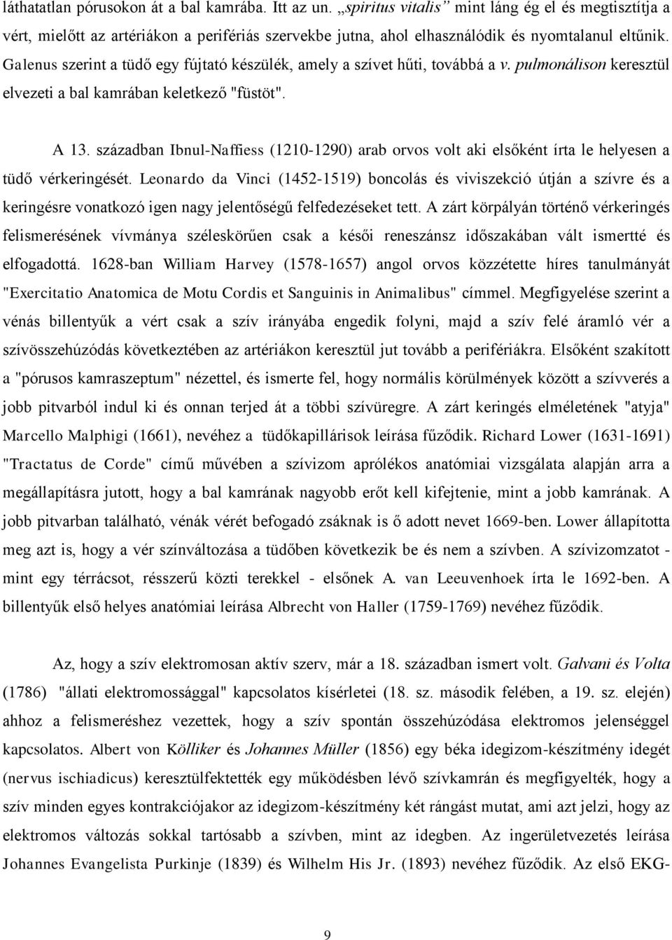 Galenus szerint a tüdő egy fújtató készülék, amely a szívet hűti, továbbá a v. pulmonálison keresztül elvezeti a bal kamrában keletkező "füstöt". A 13.