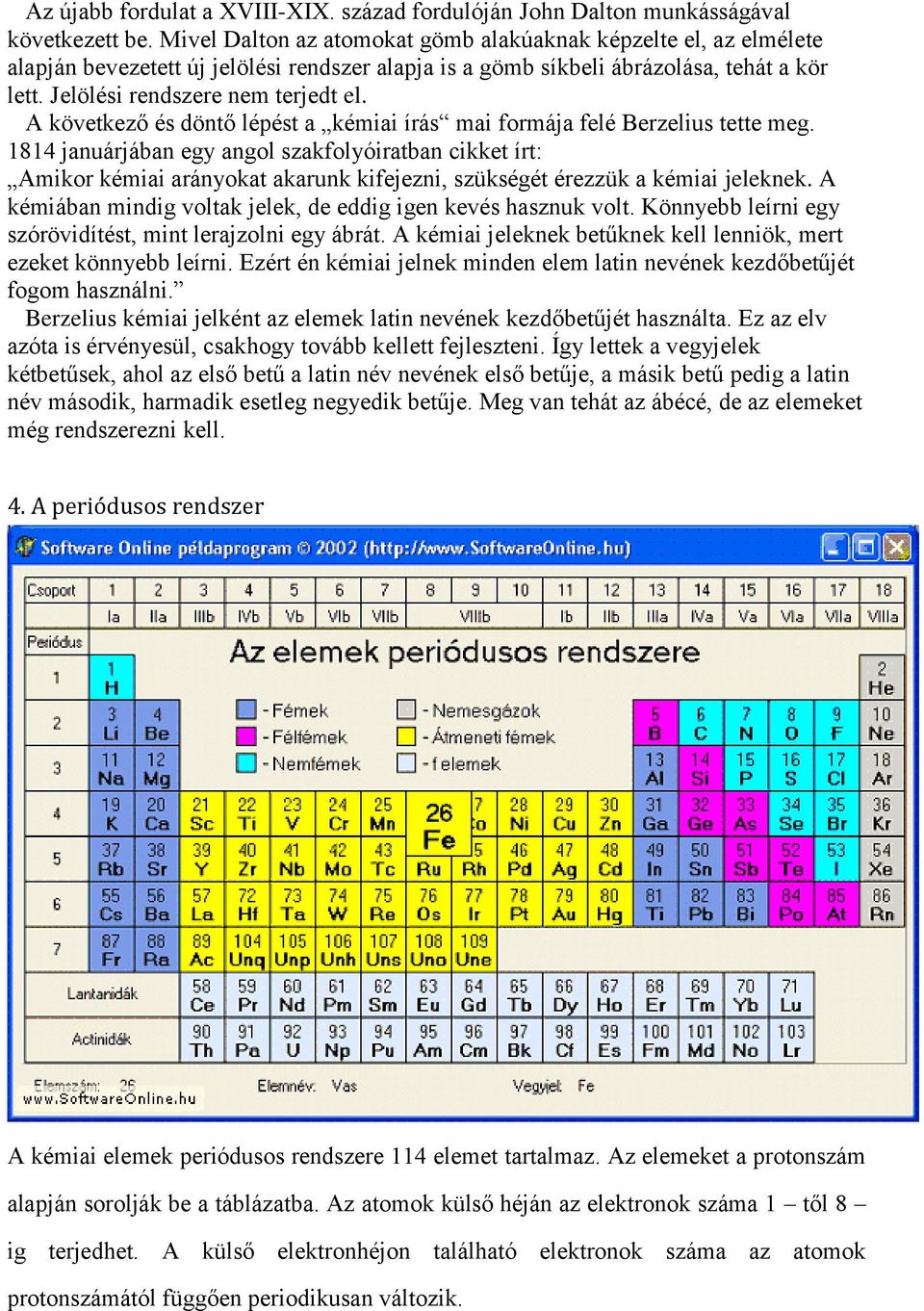 A következő és döntő lépést a kémiai írás mai formája felé Berzelius tette meg.