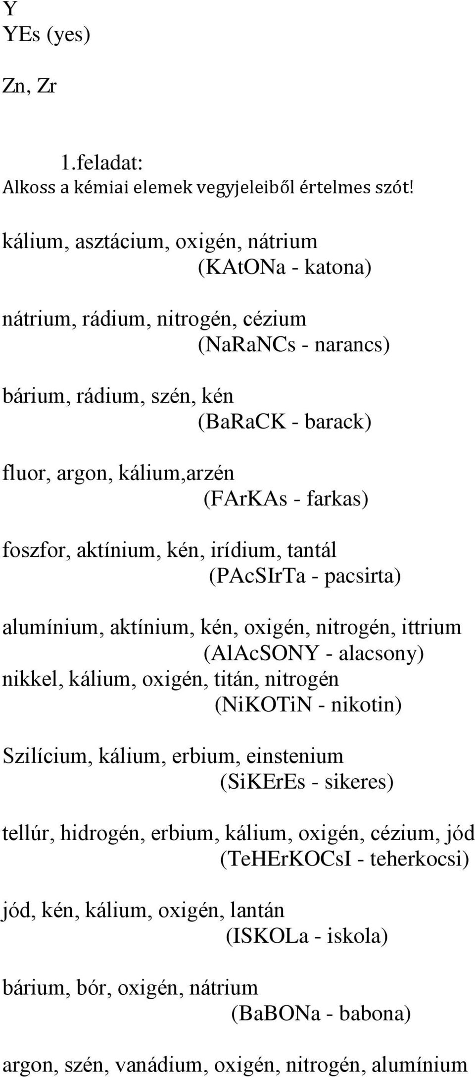 farkas) foszfor, aktínium, kén, irídium, tantál (PAcSIrTa - pacsirta) alumínium, aktínium, kén, oxigén, nitrogén, ittrium (AlAcSONY - alacsony) nikkel, kálium, oxigén, titán, nitrogén