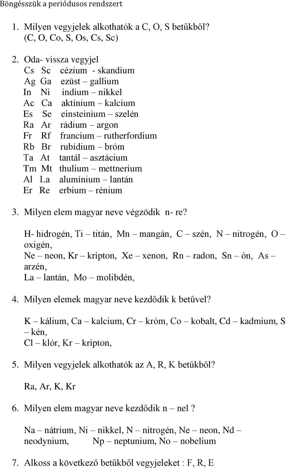 Ta At tantál asztácium Tm Mt thulium mettnerium Al La alumínium lantán Er Re erbium rénium 3. Milyen elem magyar neve végzödik n- re?