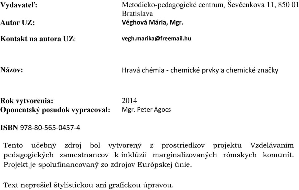 Peter Agocs ISBN 978-80-565-0457-4 Tento učebný zdroj bol vytvorený z prostriedkov projektu Vzdelávaním pedagogických zamestnancov k