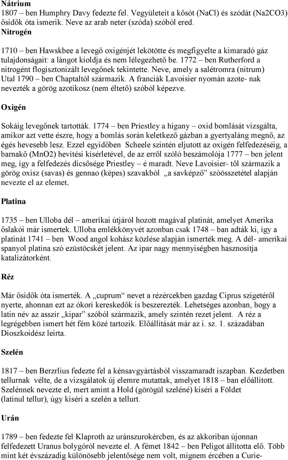 1772 ben Rutherford a nitrogént flogisztonizált levegőnek tekintette. Neve, amely a salétromra (nitrum) Utal 1790 ben Chaptaltól származik.