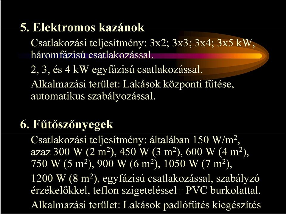Fűtőszőnyegek Csatlakozási teljesítmény: általában 150 W/m 2, azaz 300 W (2 m 2 ), 450 W (3 m 2 ), 600 W (4 m 2 ), 750 W (5 m 2 ), 900 W