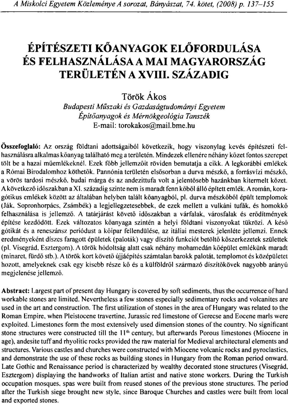hu Összefoglaló: Az ország földtani adottságaiból következik, hogy viszonylag kevés építészeti felhasználásra alkalmas kőanyag található meg a területén.