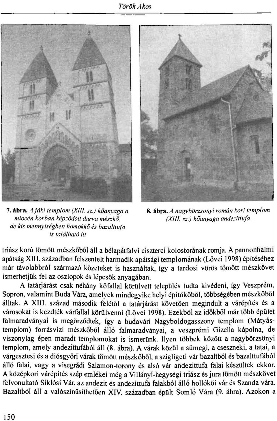 ) kőanyaga andezittufa de kis mennyiségben homokkő és bazalttufa is található itt triász korú tömött mészkőből áll a bélapátfalvi ciszterci kolostorának romja. A pannonhalmi apátság XIII.