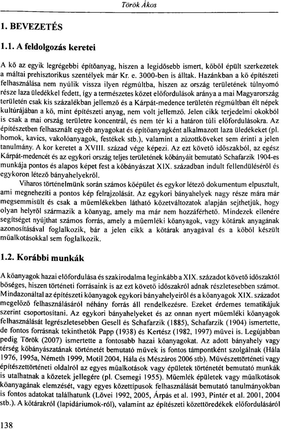 Magyarország területén csak kis százalékban jellemző és a Kárpát-medence területén régmúltban élt népek kultúrájában a kő, mint építészeti anyag, nem voltjellemző.
