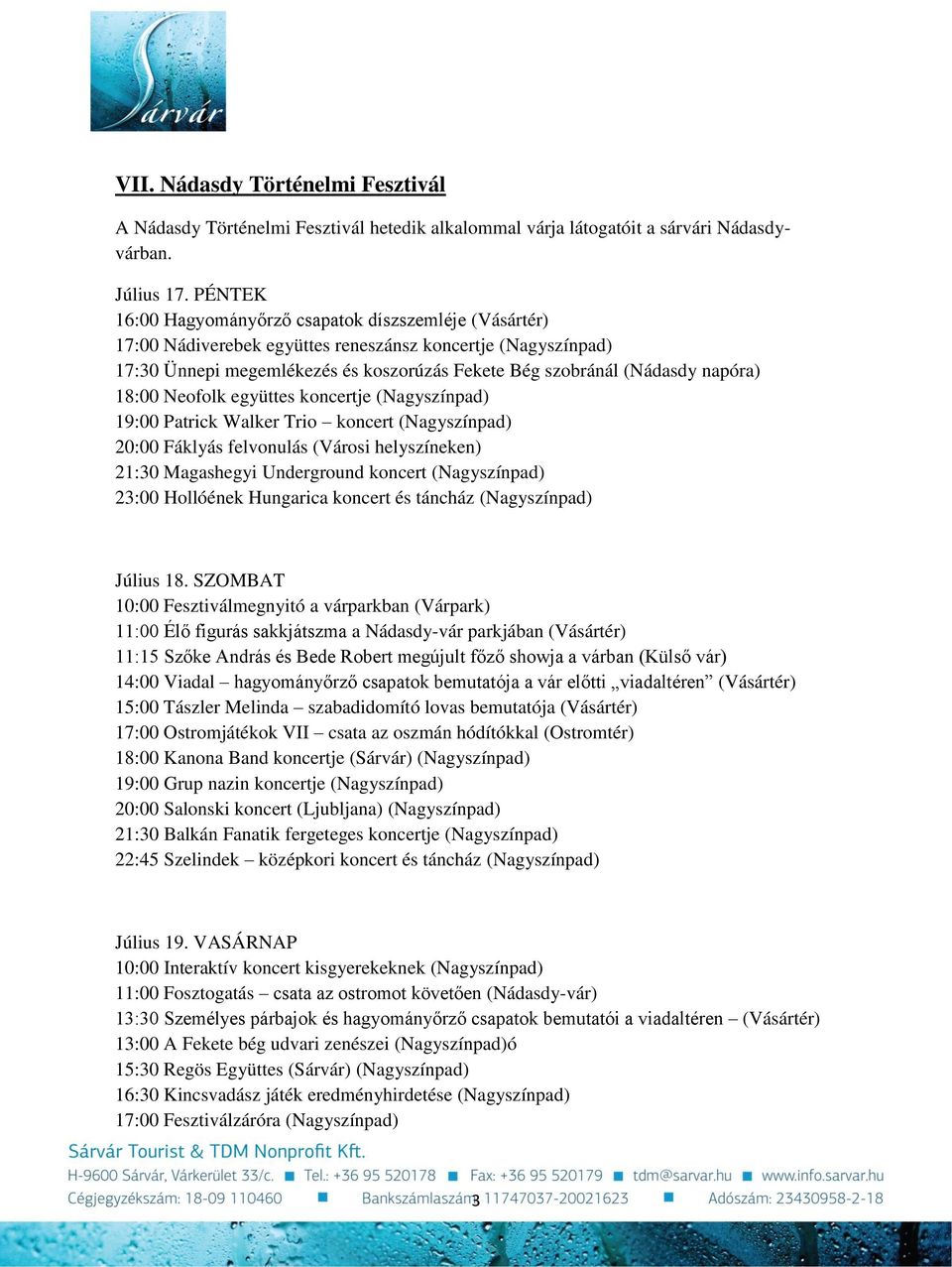 18:00 Neofolk együttes koncertje (Nagyszínpad) 19:00 Patrick Walker Trio koncert (Nagyszínpad) 20:00 Fáklyás felvonulás (Városi helyszíneken) 21:30 Magashegyi Underground koncert (Nagyszínpad) 23:00