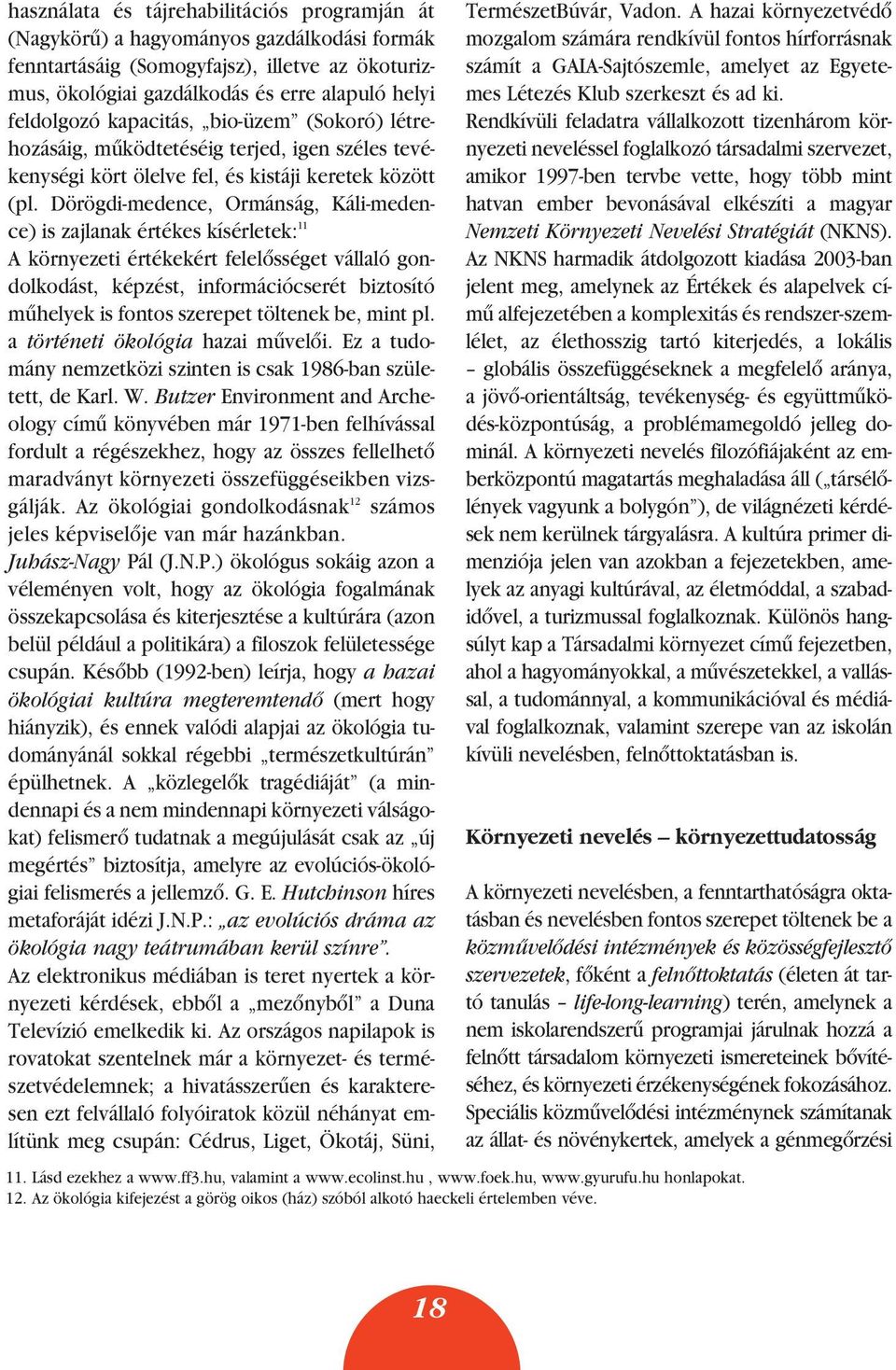 Dörögdi-medence, Ormánság, Káli-medence) is zajlanak értékes kísérletek: 11 A környezeti értékekért felelôsséget vállaló gondolkodást, képzést, információcserét biztosító mûhelyek is fontos szerepet