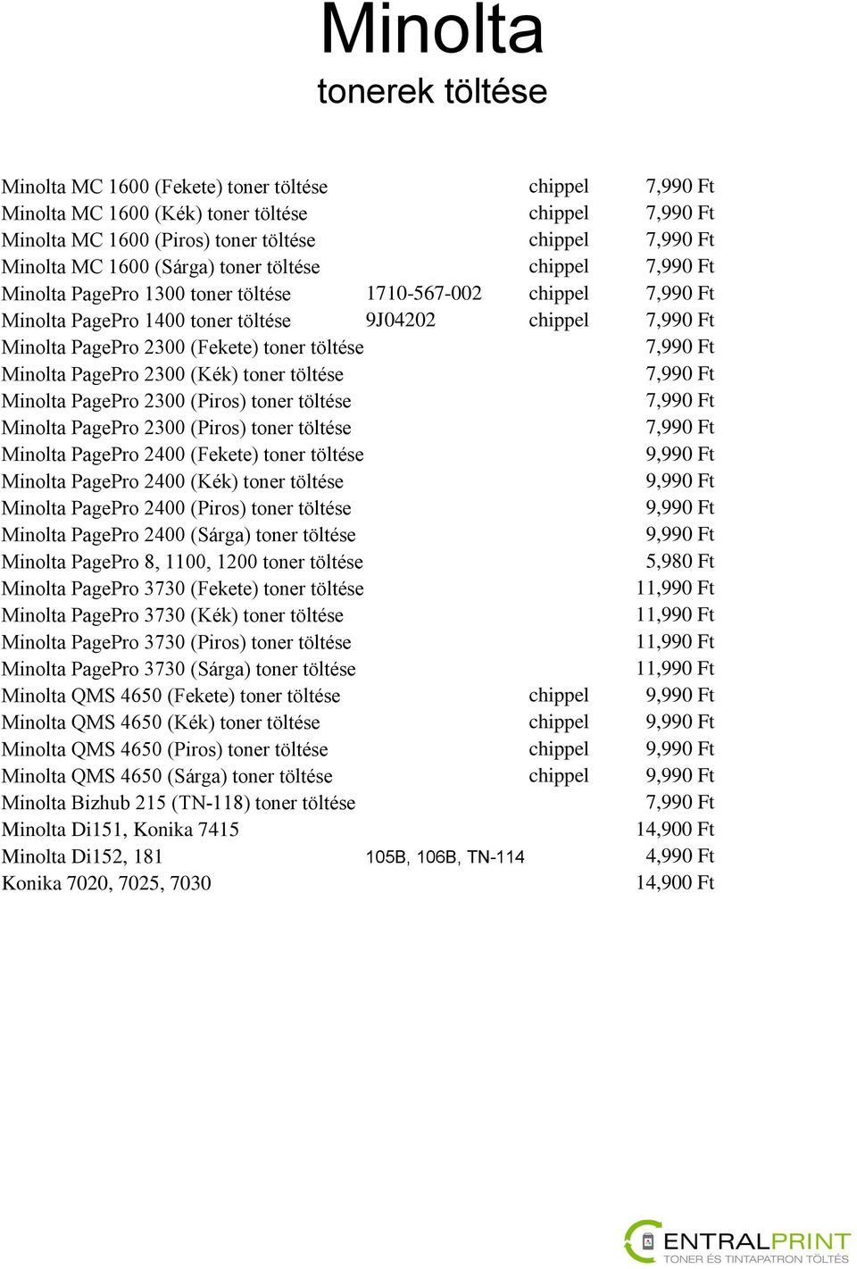 7,990 Ft Minolta PagePro 2300 (Kék) toner töltése 7,990 Ft Minolta PagePro 2300 (Piros) toner töltése 7,990 Ft Minolta PagePro 2300 (Piros) toner töltése 7,990 Ft Minolta PagePro 2400 (Fekete) toner